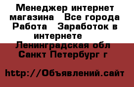 Менеджер интернет магазина - Все города Работа » Заработок в интернете   . Ленинградская обл.,Санкт-Петербург г.